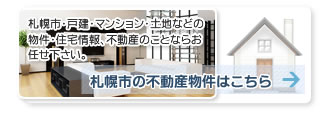 札幌市の不動産にお困りの方はご相談ください。札幌市・戸建・マンション・土地などの物件・住宅情報、不動産のことならお任せ下さい。