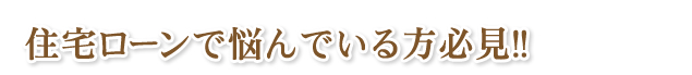 住宅ローンで悩んでいる方必見